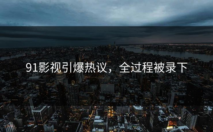 91影视引爆热议，全过程被录下